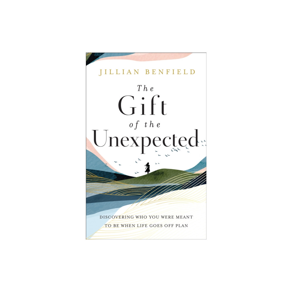 The Gift of the Unexpected – Discovering Who You Were Meant to Be When Life Goes Off Plan (häftad, english) Baker publishing group