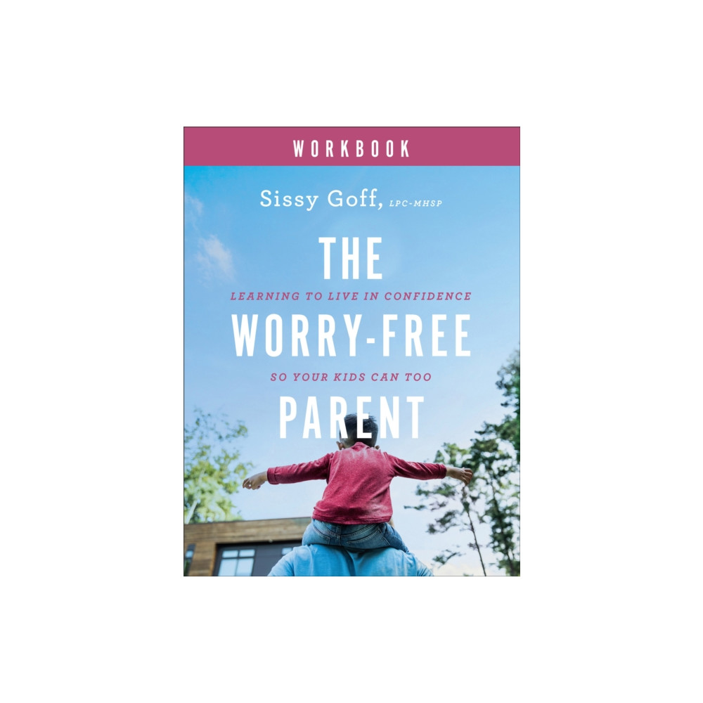 Baker publishing group The Worry–Free Parent Workbook – Learning to Live in Confidence So Your Kids Can Too (häftad, eng)