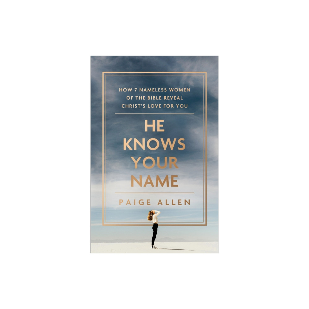 He Knows Your Name – How 7 Nameless Women of the Bible Reveal Christ`s Love for You (häftad, english) Baker publishing group