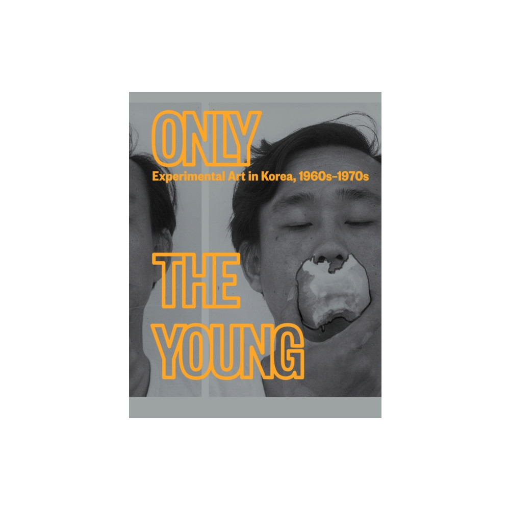 Only the Young: Experimental Art in Korea, 1960s–1970s (inbunden, eng)