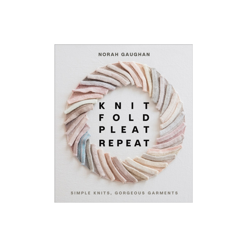 Knit Fold Pleat Repeat: Simple Knits, Gorgeous Garments (inbunden, english) Abrams