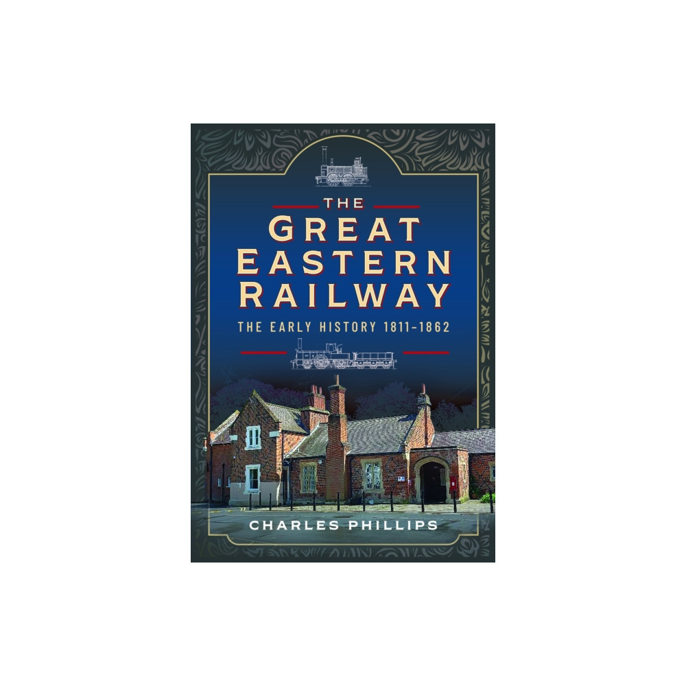 Pen & Sword Books Ltd The Great Eastern Railway, The Early History, 1811–1862 (inbunden, eng)