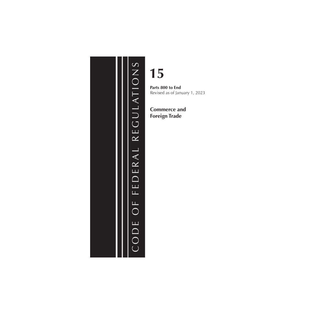 Code of Federal Regulations, Title 15 Commerce and Foreign Trade 800-End, Revised as of January 1, 2023 (häftad, english) Rowman & littlefield