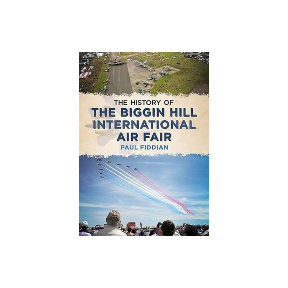 History of the Biggin Hill International Air Fair (häftad, english) Fonthill Media Ltd