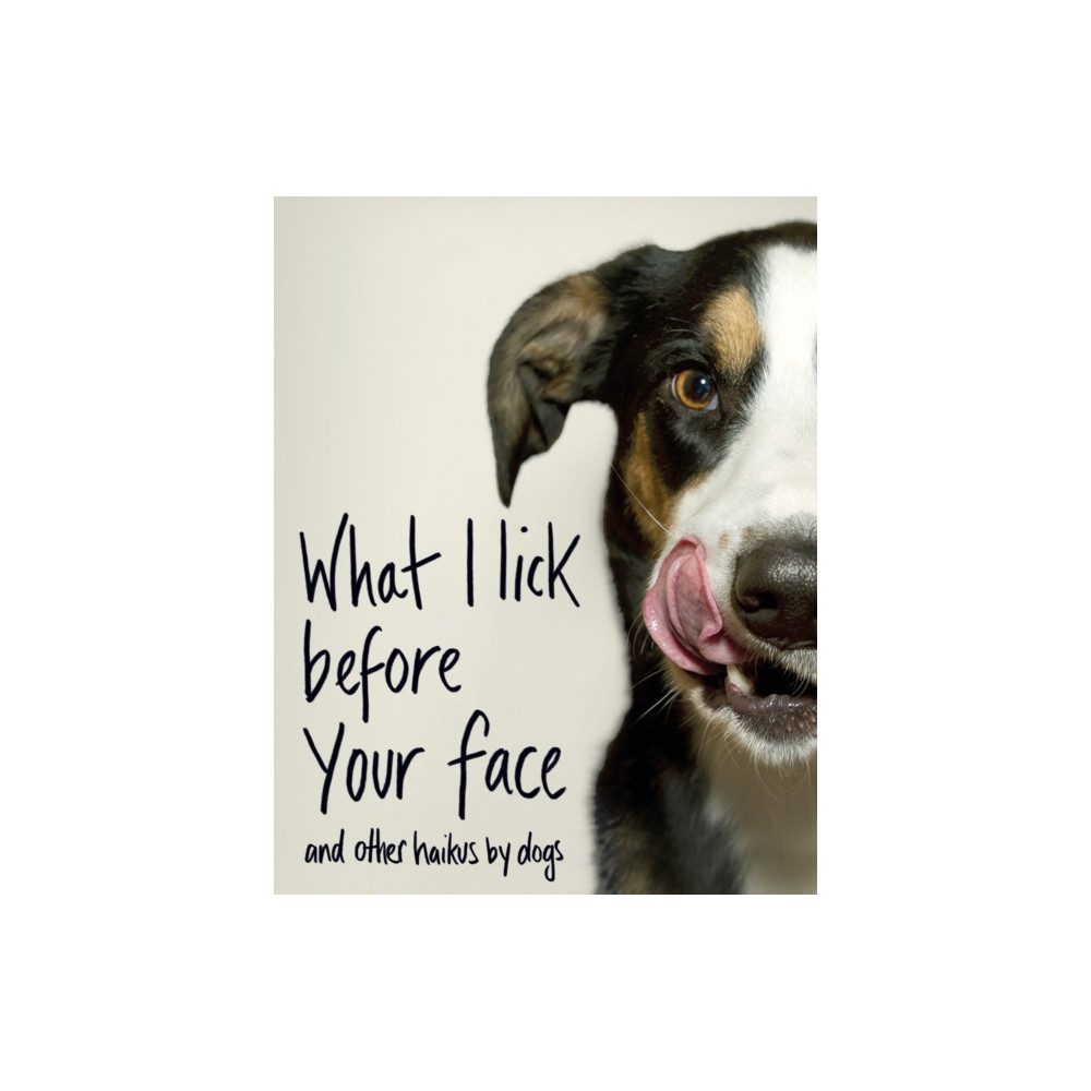 What I Lick Before Your Face ... and Other Haikus By Dogs (inbunden, eng)