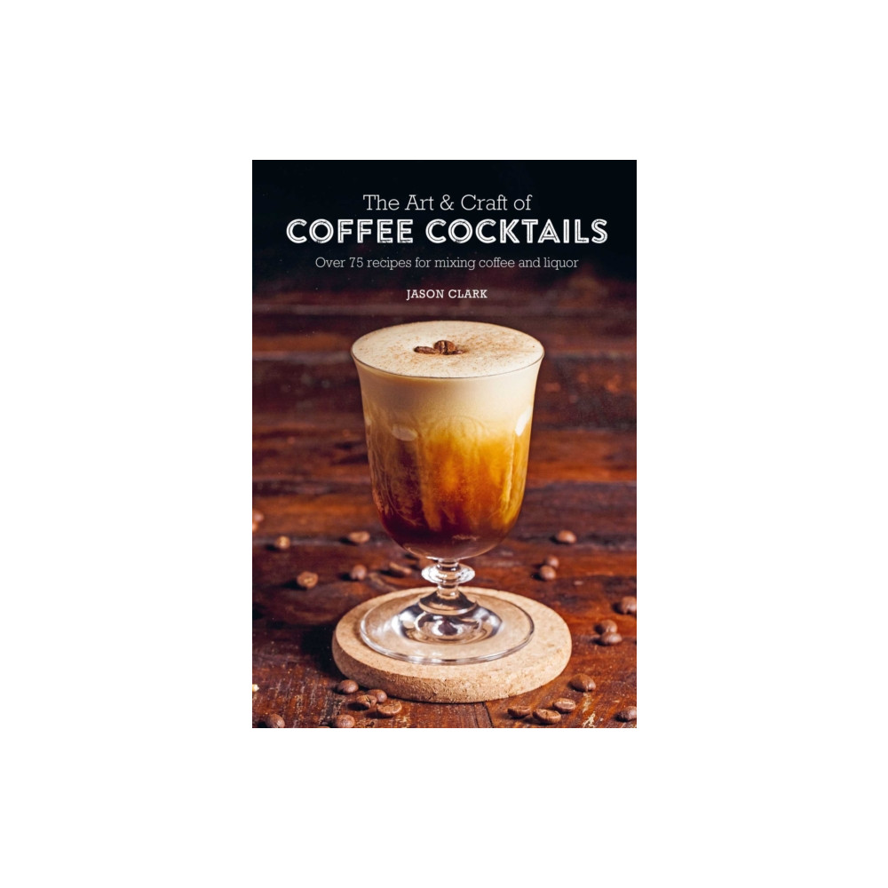 The Art & Craft of Coffee Cocktails (inbunden, english) Ryland, Peters & Small Ltd