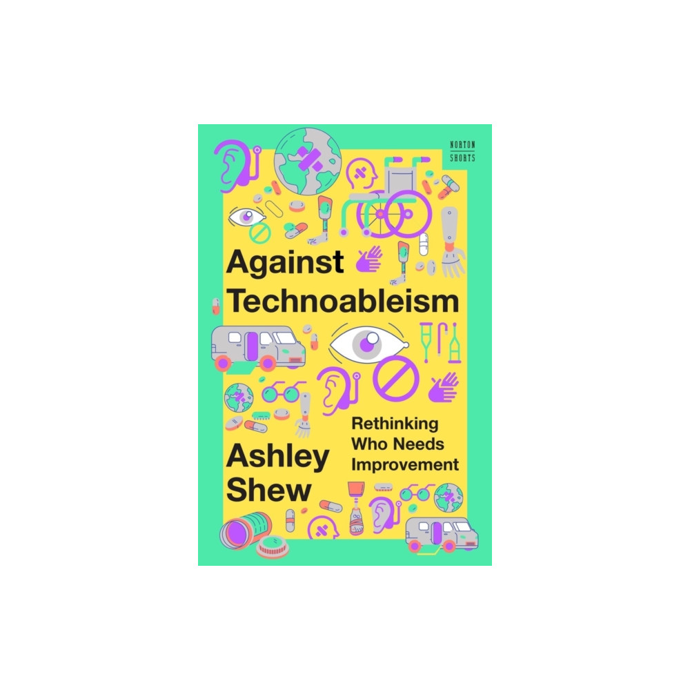 Against Technoableism – Rethinking Who Needs Improvement (inbunden, eng)