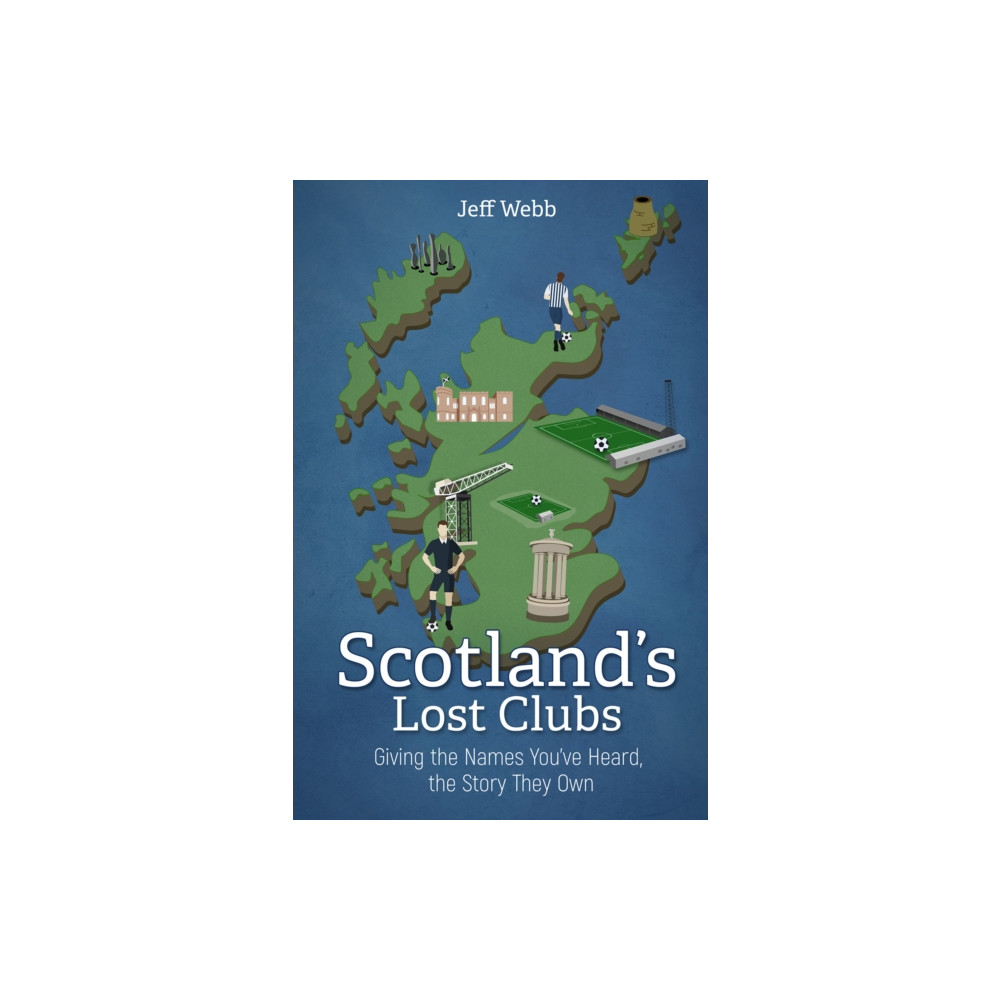 Scotland's Lost Clubs (inbunden, english) Pitch Publishing Ltd