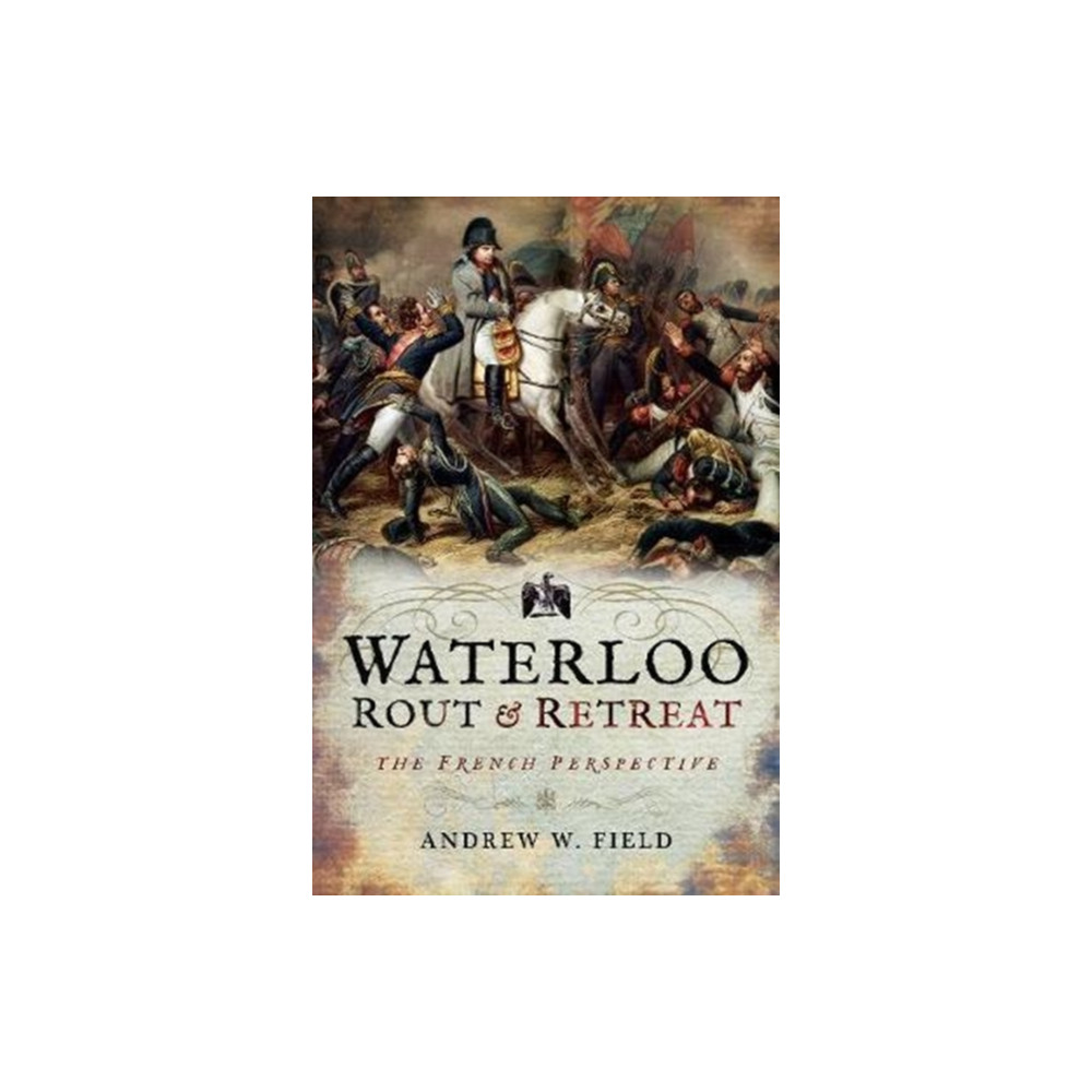 Waterloo: Rout and Retreat (inbunden, english) Pen & Sword Books Ltd