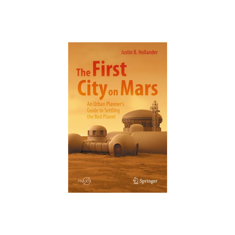 Springer International Publishing AG The First City on Mars: An Urban Planner’s Guide to Settling the Red Planet (häftad, eng)