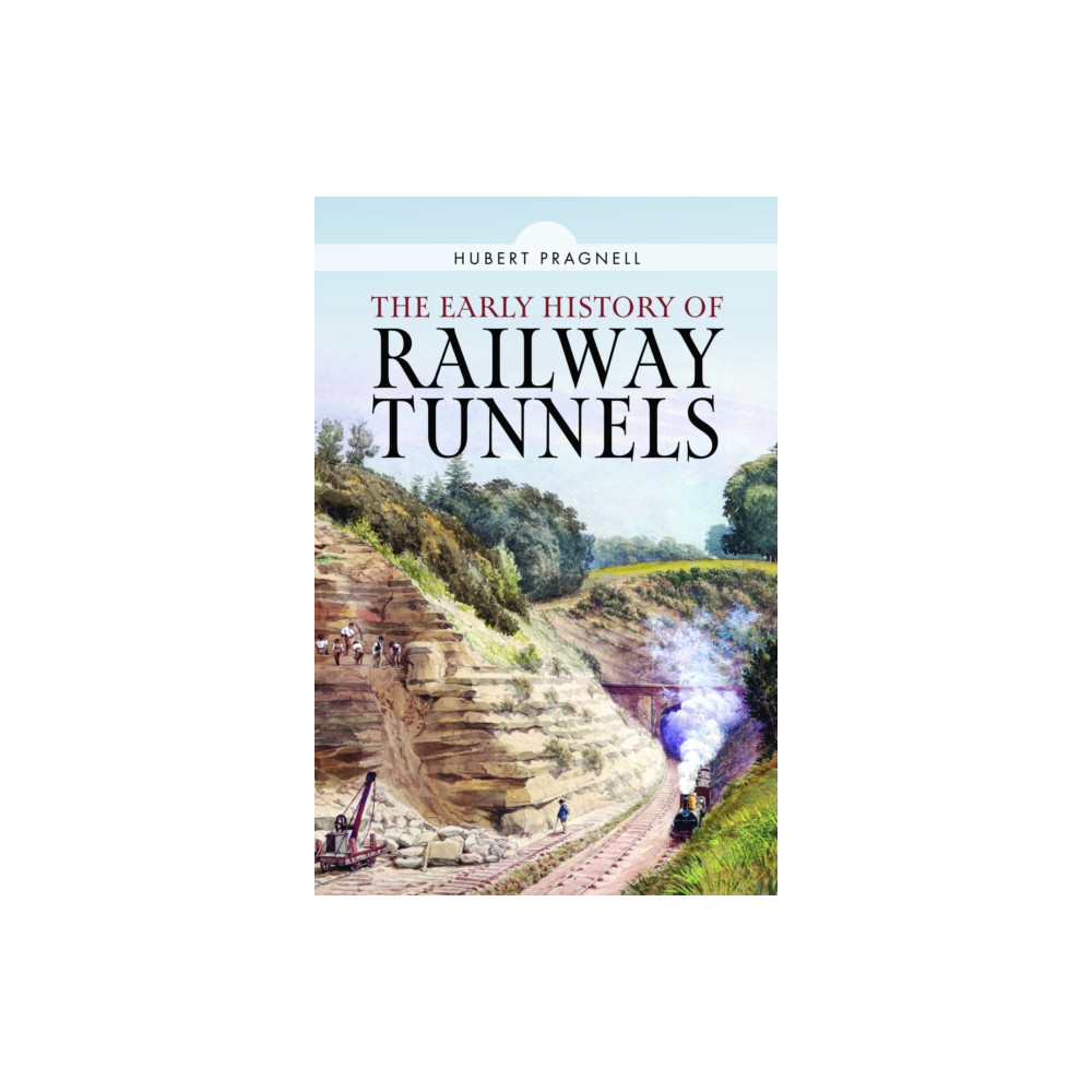 The Early History of Railway Tunnels (inbunden, english) Pen & Sword Books Ltd