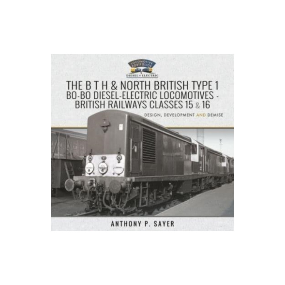 Pen & Sword Books Ltd The B T H and North British Type 1 Bo-Bo Diesel-Electric Locomotives - British Railways Classes 15 and 16 (inbunden, eng...