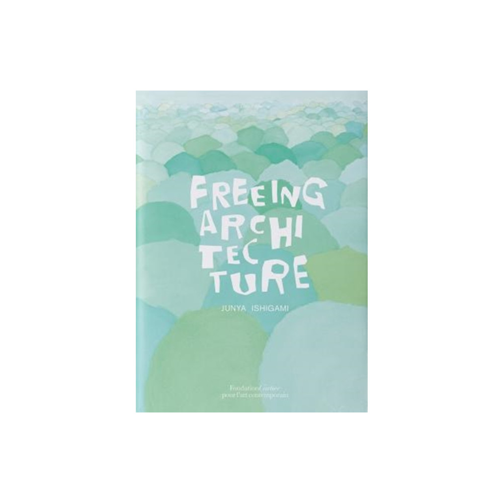 Freeing Architecture (häftad, english) Fondation Cartier pour l'art contemporain