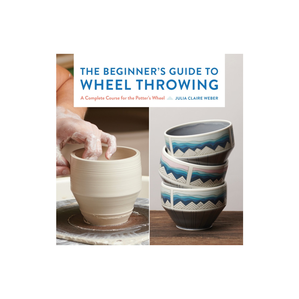 The Beginner's Guide to Wheel Throwing (häftad, english) Quarto Publishing Group USA Inc