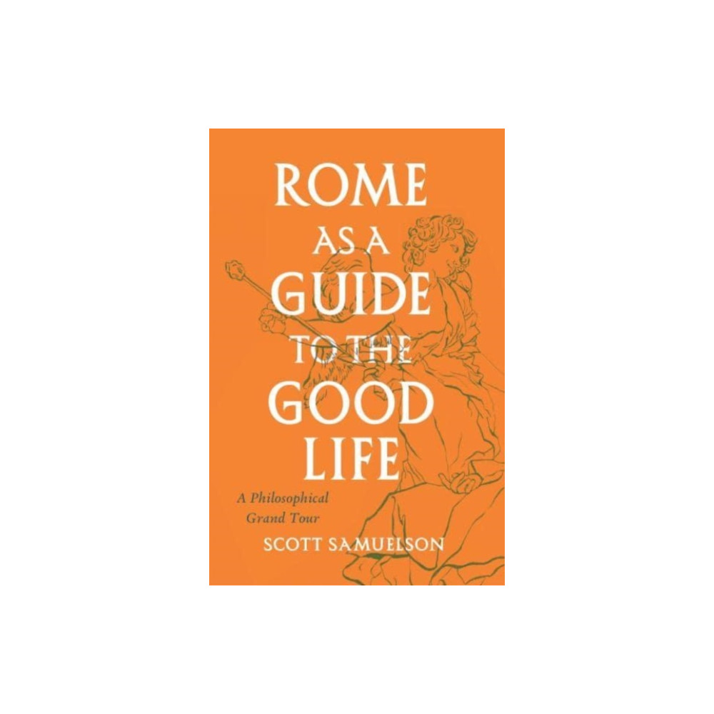 Rome as a Guide to the Good Life (häftad, english) The university of chicago press
