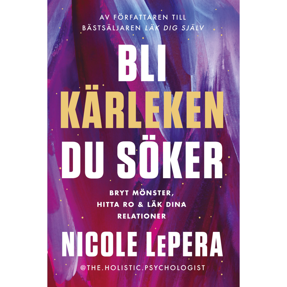 Bli kärleken du söker : bryt mönster, hitta ro och läk dina relationer (inbunden) Nicole LePera