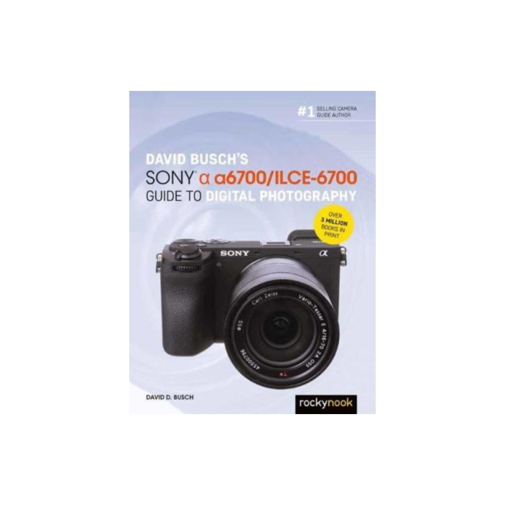 David Busch’s Sony Alpha a6700/ILCE-6700 Guide to Digital Photography (häftad, english) Rocky Nook