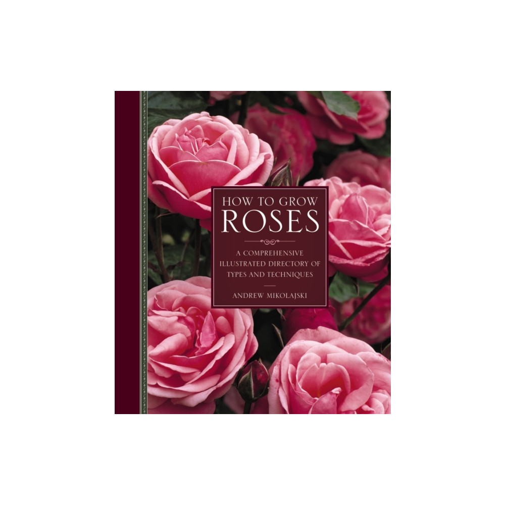 How to Grow Roses (inbunden, english) Anness publishing