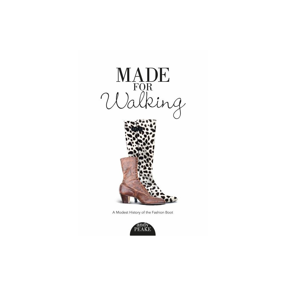Made For Walking : A Modest History of the Fashion Boot (häftad, english) Andy Peake