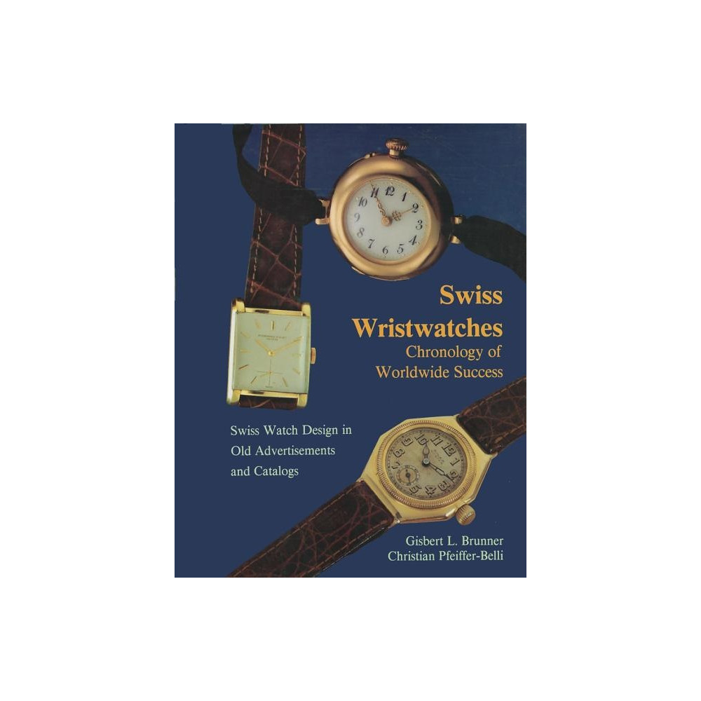 Swiss Wristwatches : Chronology of Worldwide Success (inbunden, english) Gisbert L. Brunner