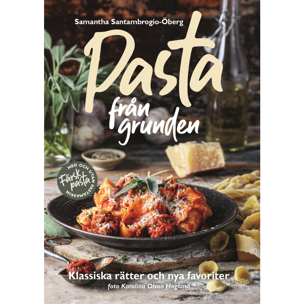 Pasta från grunden : klassiska rätter och nya favoriter (inbunden) Samantha Santambrogio-Öberg