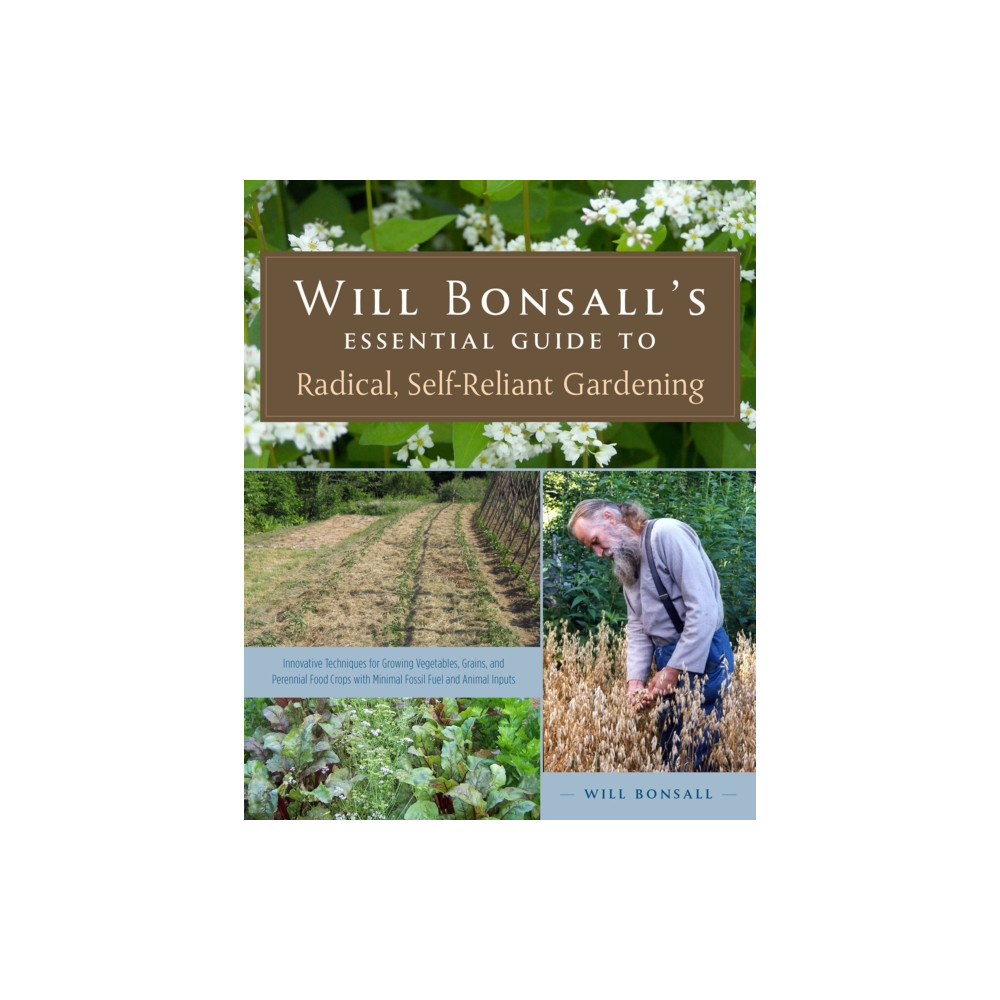 Will Bonsall's Essential Guide to Radical, Self-Reliant Gardening (häftad, english) Chelsea Green Publishing Co