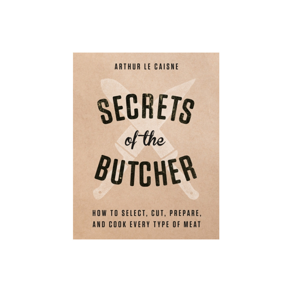 Secrets of the Butcher (inbunden, english) Black Dog & Leventhal Publishers Inc