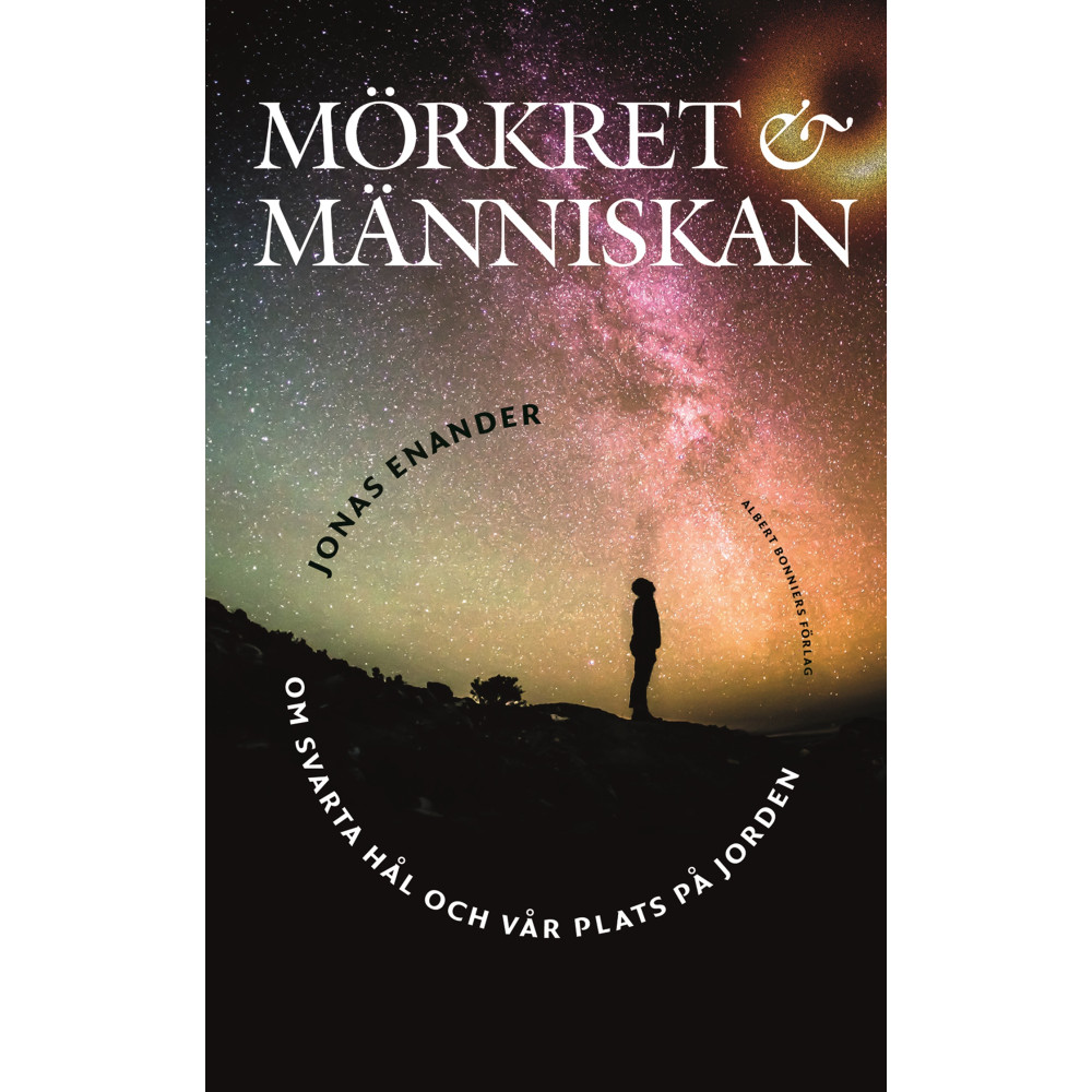 Mörkret och människan : om svarta hål och vår plats på jorden (inbunden) Jonas Enander