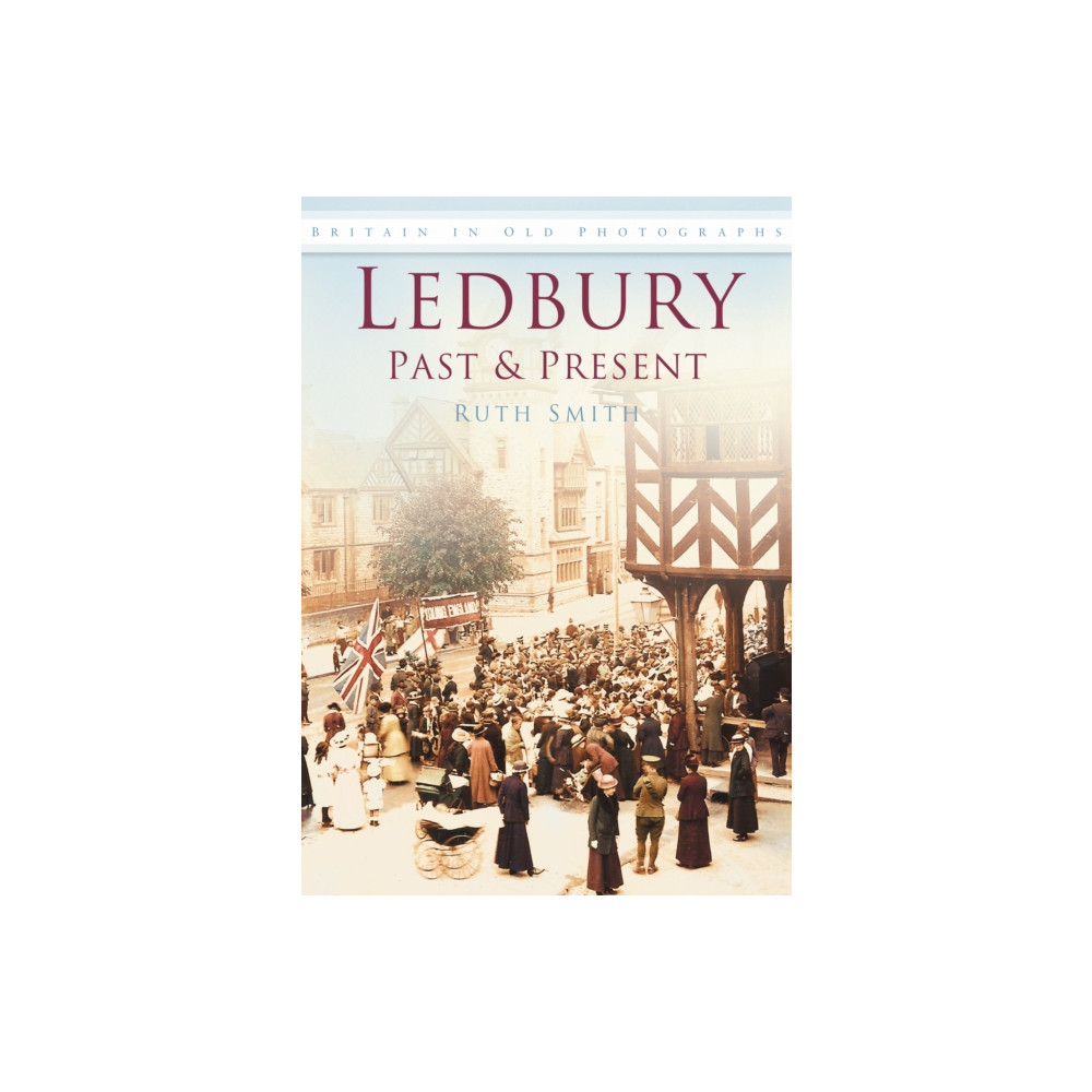Ledbury Past and Present (häftad, english) The History Press Ltd
