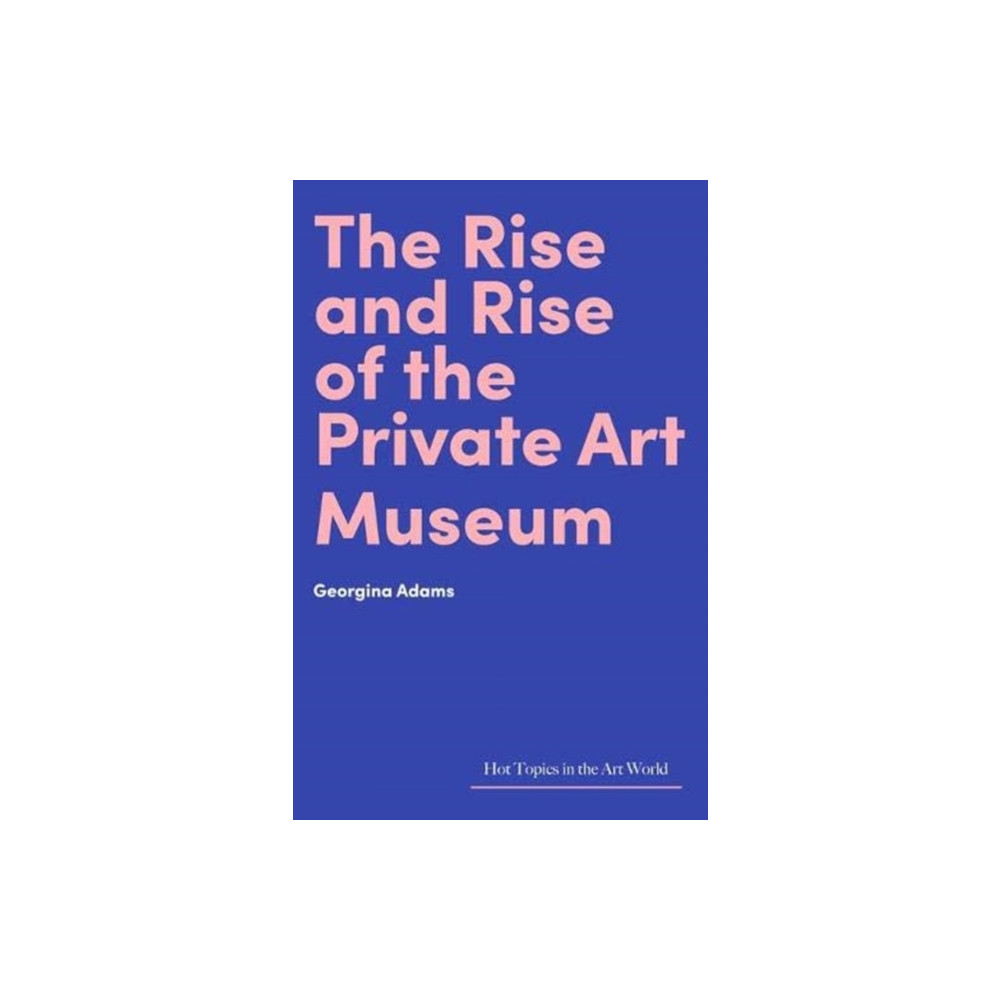 The Rise and Rise of the Private Art Museum (inbunden, english) Lund Humphries Publishers Ltd