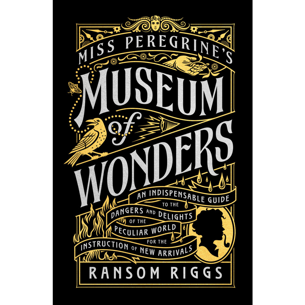 Ransom Riggs Miss Peregrine's Museum of Wonders: An Indispensable Guide to the Dangers and Delights of the Peculiar World for the Ins...