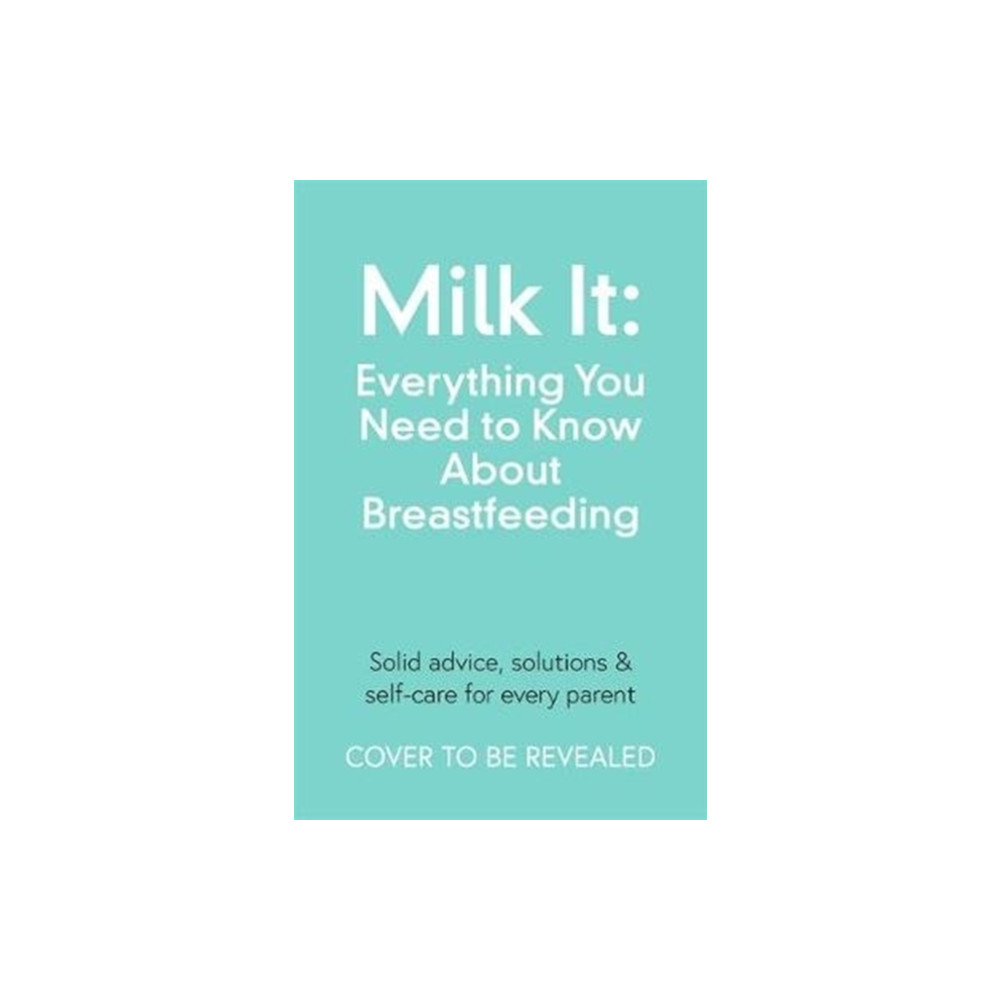 Milk It: Everything You Need to Know About Breastfeeding (häftad, english) Bonnier Books Ltd