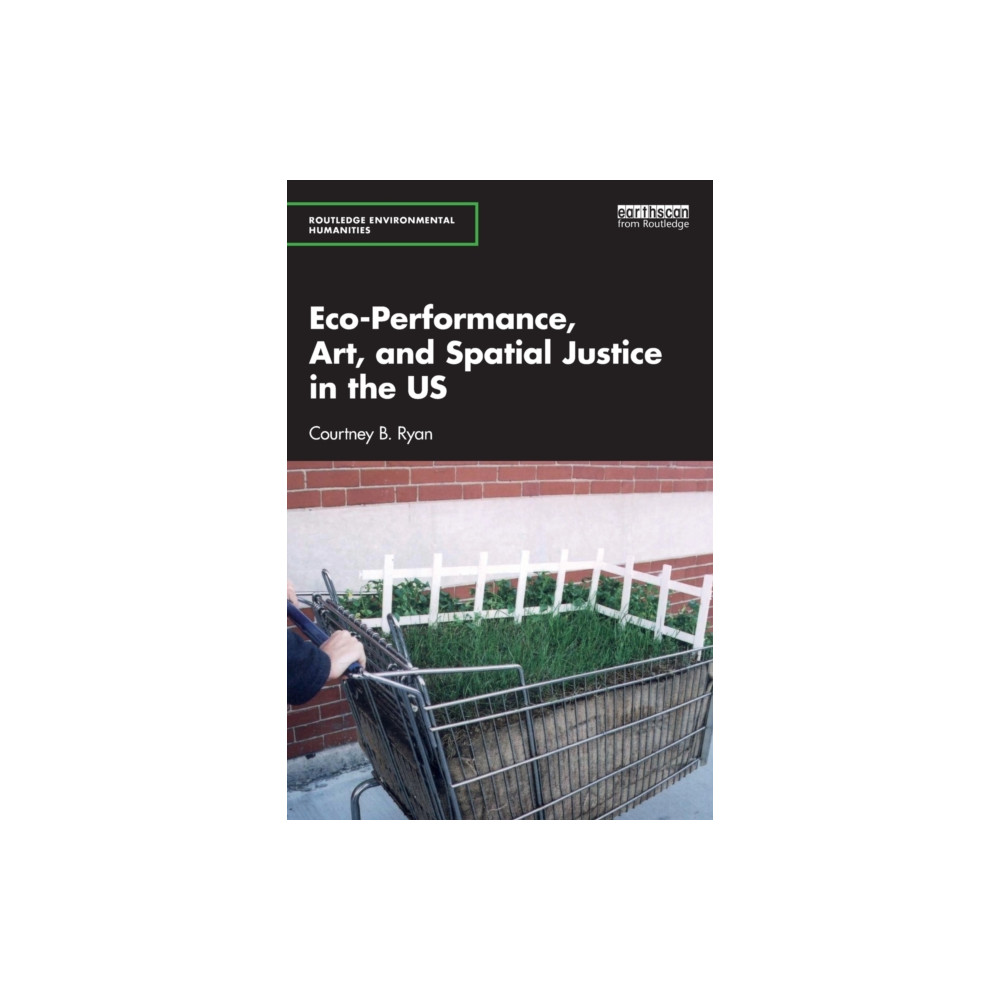 Eco-Performance, Art, and Spatial Justice in the US (häftad, english) Taylor & francis ltd