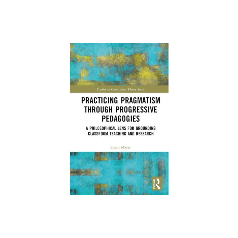 Practicing Pragmatism through Progressive Pedagogies (inbunden, english) Taylor & francis ltd