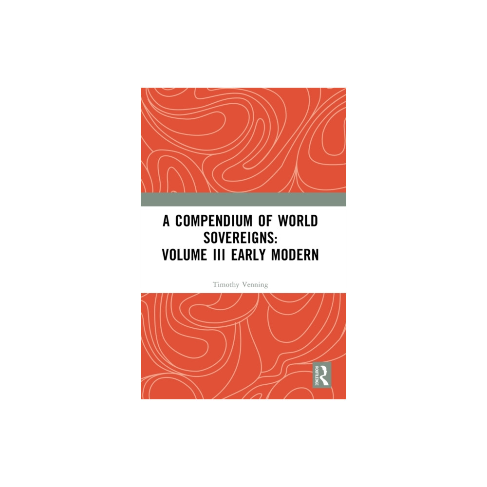 A Compendium of World Sovereigns: Volume III Early Modern (inbunden, english) Taylor & francis ltd