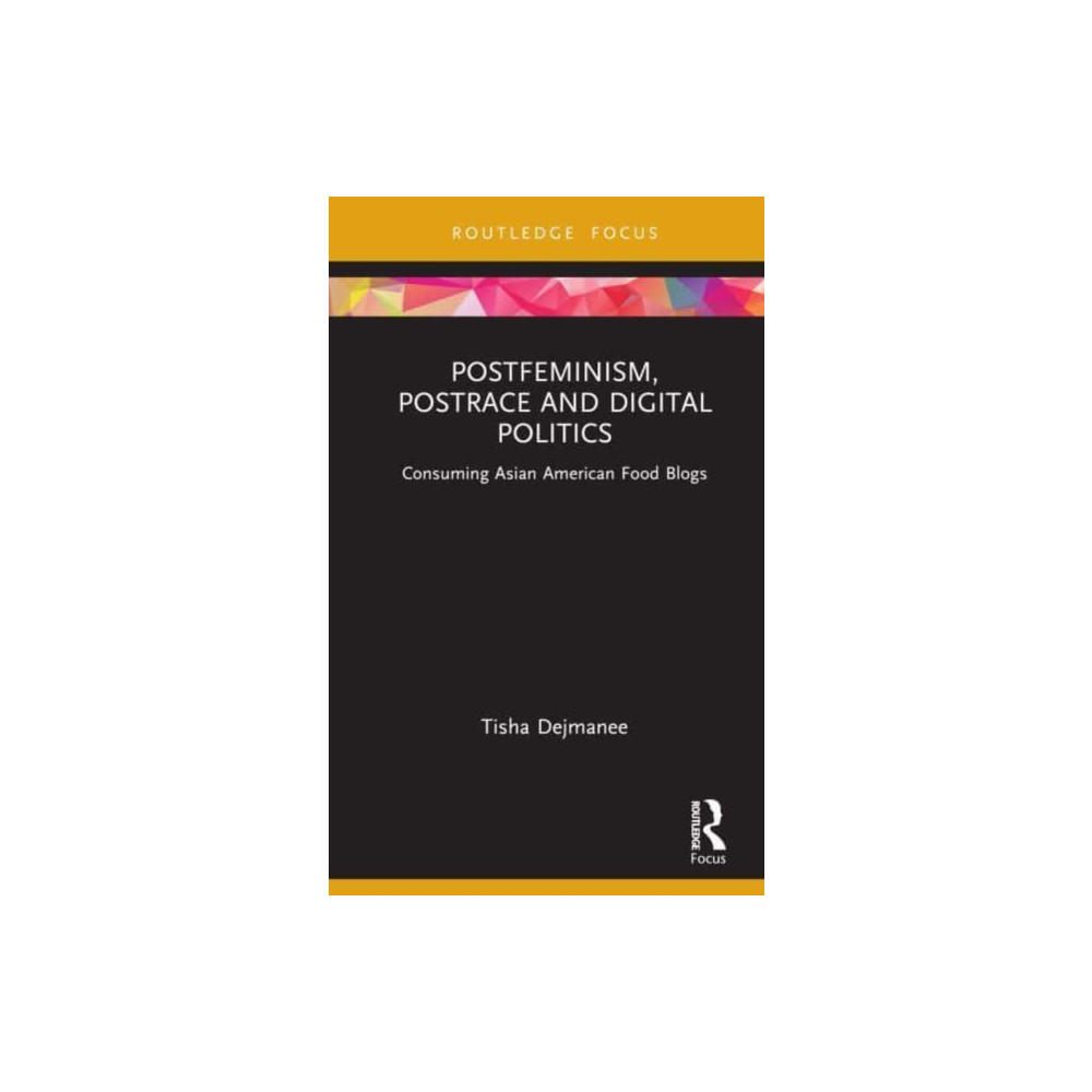 Postfeminism, Postrace and Digital Politics in Asian American Food Blogs (inbunden, english) Taylor & francis ltd