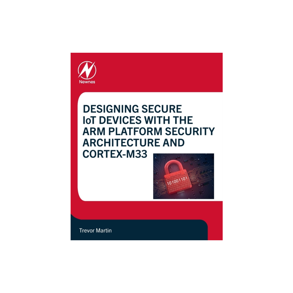 Designing Secure IoT Devices with the Arm Platform Security Architecture and Cortex-M33 (häftad, english) Elsevier Science & Technology