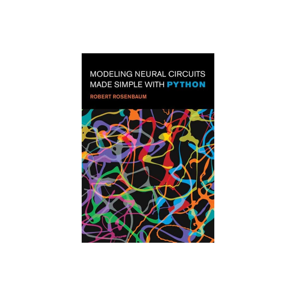 Modeling Neural Circuits Made Simple with Python (häftad, english) Mit press ltd