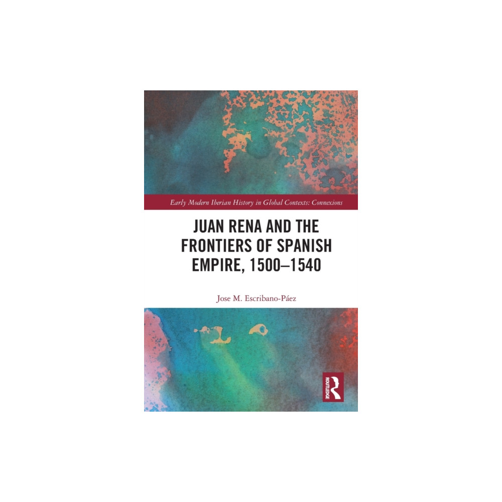 Taylor & francis ltd Juan Rena and the Frontiers of Spanish Empire, 1500–1540 (häftad, eng)