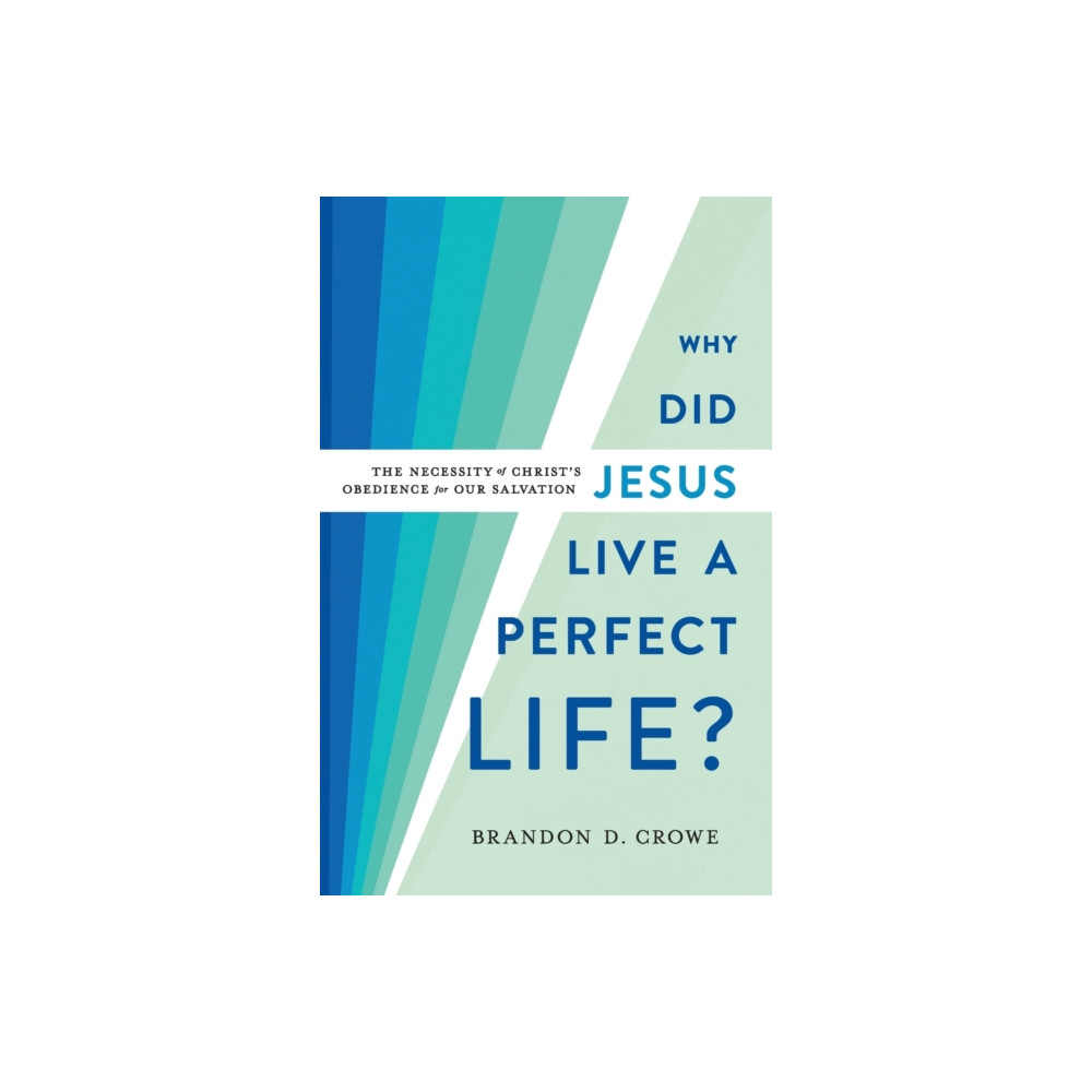 Baker publishing group Why Did Jesus Live a Perfect Life? – The Necessity of Christ`s Obedience for Our Salvation (häftad, eng)