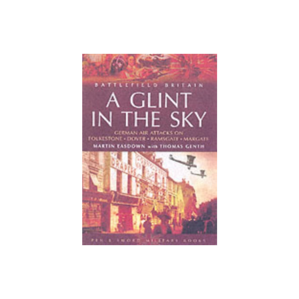 Pen & Sword Books Ltd Glint in the Sky, A: German Air Attacks on Folkstone, Dover, Ramsgate, Margate (häftad, eng)