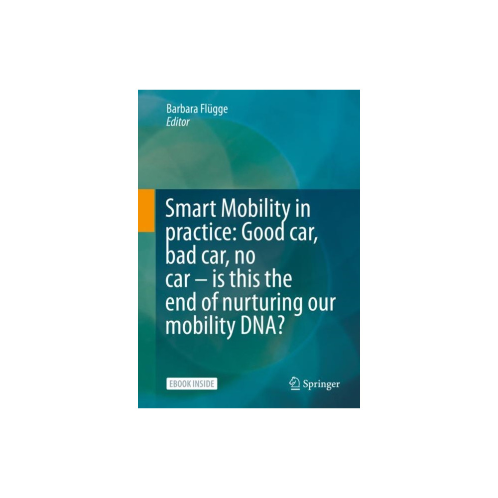 SPRINGER Smart Mobility in Practice: Good car, Bad car, No car – Is this the End of Nurturing our Mobility DNA? (häftad, eng)