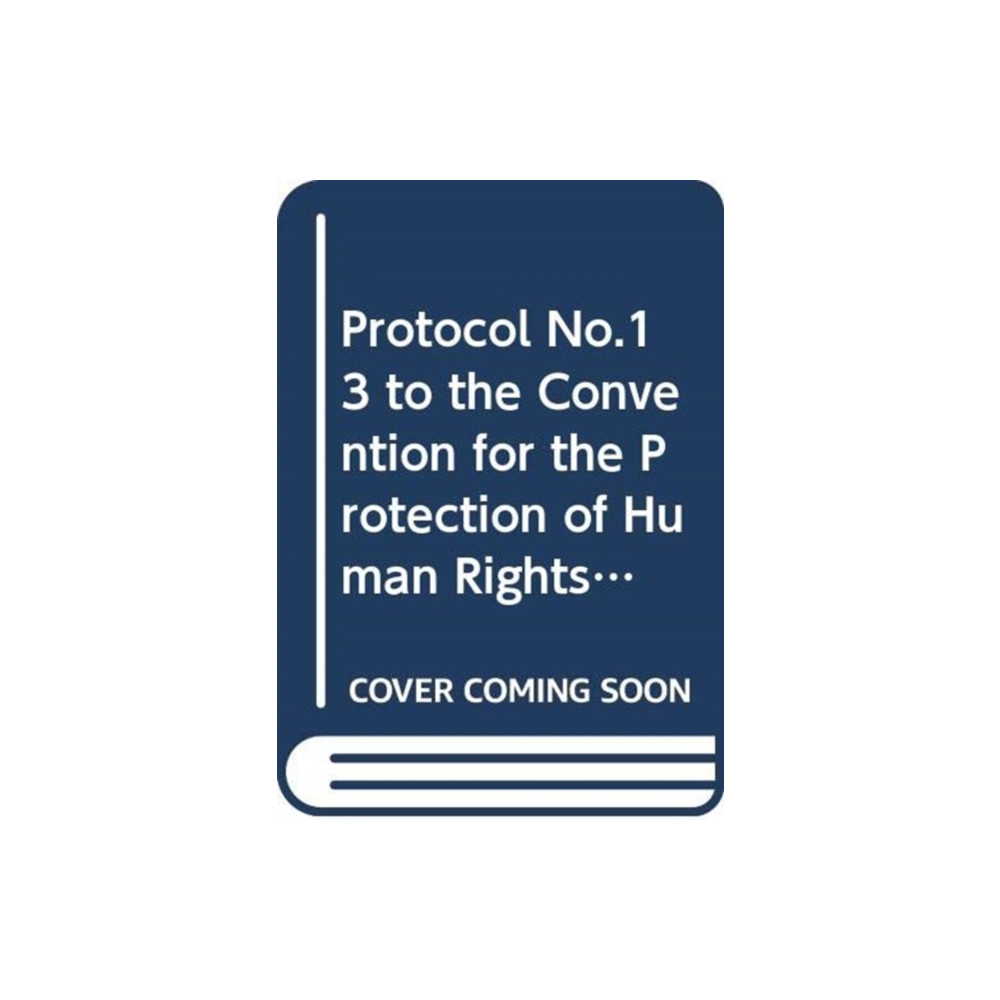 Council of Europe Protocol no. 13 to the convention for the protection of human rights and fundamental freedoms, concerning the abolition...