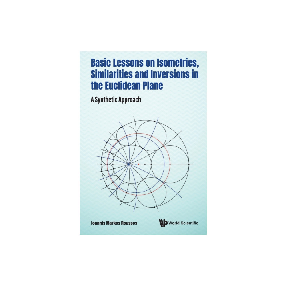 World Scientific Publishing Co Pte Ltd Basic Lessons On Isometries, Similarities And Inversions In The Euclidean Plane: A Synthetic Approach (häftad, eng)