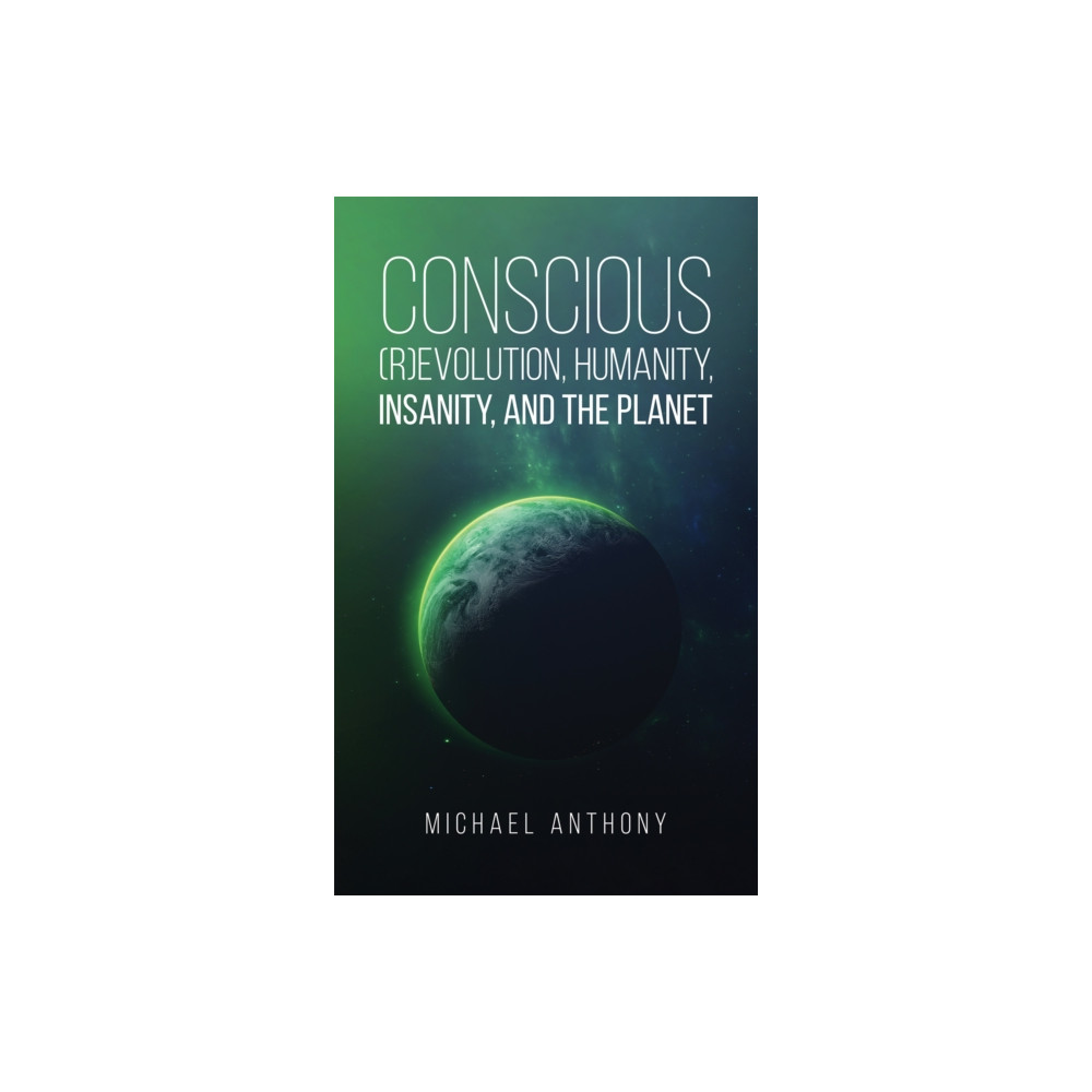 Austin Macauley Publishers LLC Conscious (R)Evolution, Humanity, Insanity, and the Planet (inbunden, eng)