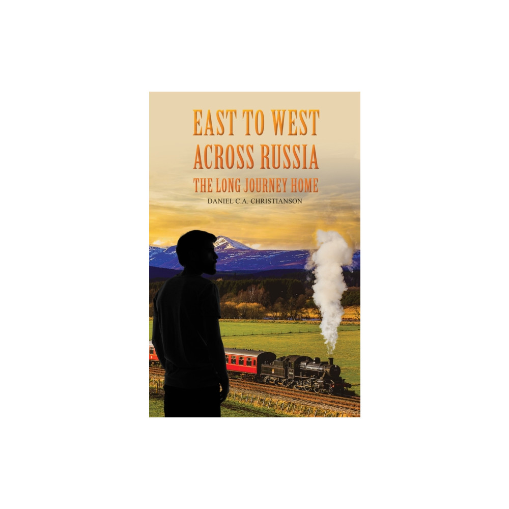 Austin Macauley Publishers East to West across Russia: The Long Journey Home (inbunden, eng)